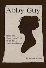 Abby Guy : Race and Slavery on Trial in an 1855 Southern Court