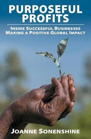 Purposeful Profits : Inside Successful Businesses Making A Positive Global Impact