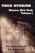 True Stories of Elmira, New York Volume 1