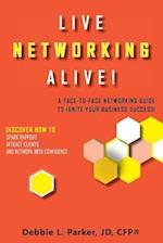 Live Networking Alive!: A face-to-face networking guide to ignite your business success! 