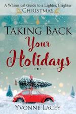 Taking Back Your Holidays: A Whimsical Guide to a Lighter, Brighter Christmas 
