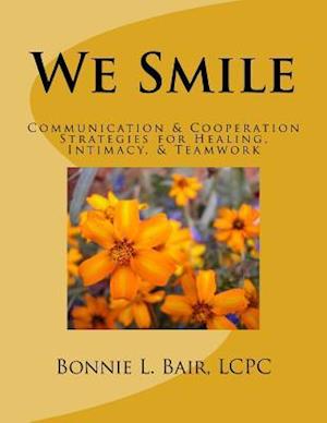 We Smile: Communication & Cooperation Strategies for Healing, Intimacy, & Teamwork