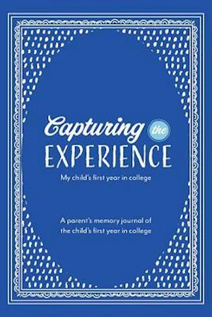 Capturing the Experience My Child's First Year in College