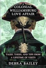 A Colonial Williamsburg Love Affair : Tales, Takes, and Tips From a Lifetime of Visits