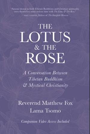 The Lotus & The Rose : A Conversation Between Tibetan Buddhism & Mystical Christianity