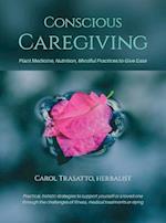 Conscious Caregiving: Plant Medicine, Nutrition, Mindful Practices to Give Ease 