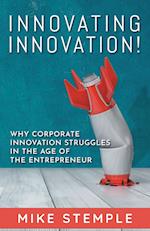 Innovating Innovation!: Why Corporate Innovation Struggles in the Age of the Entrepreneur 