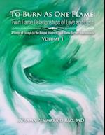 To Burn as One Flame Volume 1: Twin Flame Relationships of Love and Light 