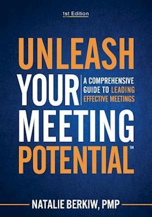 Unleash Your Meeting Potential™: A Comprehensive Guide to Leading Effective Meetings