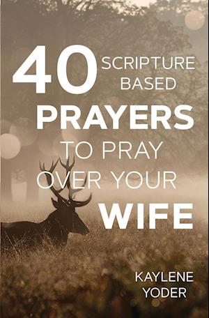 40 Scripture-Based Prayers to Pray Over Your Wife