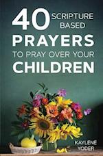 40 Scripture-Based Prayers to Pray Over Your Children