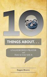 Ten Things About. . . Unanswered Prayer