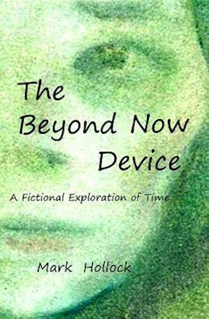 The Beyond Now Device : A Fictional Exploration Of Time