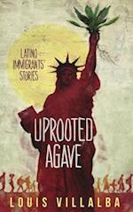 UPROOTED AGAVE : LATINO IMMIGRANTS' STORIES