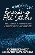 Forsaking All Others: The book we wish we'd had when dating, engaged, and in the early years of our marriage to set us up for future success. 