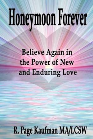 Honeymoon Forever: Believe Again in the Power of New and Enduring Love