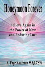 Honeymoon Forever: Believe Again in the Power of New and Enduring Love 