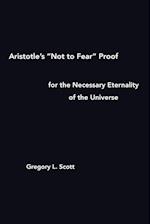 Aristotle's "Not to Fear" Proof for the Necessary Eternality of the Universe