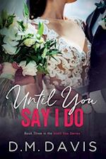 Until You Say I Do: Book 3 in the Until You Series 