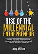 Rise of the Millennial Entrepreneur: How the new wave of entrepreneurs harnesses productivity, vision, and growth to create successful businesses 