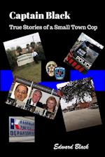 Captain Black True Stories of a Small Town Cop
