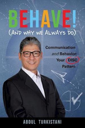 Behave! (and Why We Always Do): Communication and Behavior: Your DISC Pattern