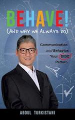 Behave! (And Why We Always Do): Communication and Behavior: Your DISC Pattern 