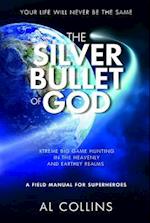 The Silver Bullet of God : Xtreme Big Game Hunting in the Earthly and Heavenly Realms