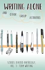 Writing Alone and Other Group Activities: Scribes Divided Anthology, Vol. 3: Team Writing 