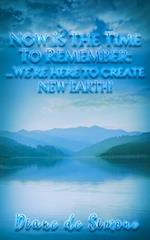 Now Is The Time to Remember : - We're Here to Create New Earth