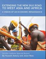 Extending the New Silk Road to West Asia and Africa: A Vision of an Economic Renaissance 