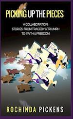 Picking Up the Pieces: A Collaboration: Stories from Tragedy & Triumph To & Freedom 