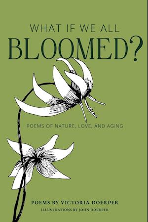 What If We All Bloomed?: Poems of Nature, Love, and Aging