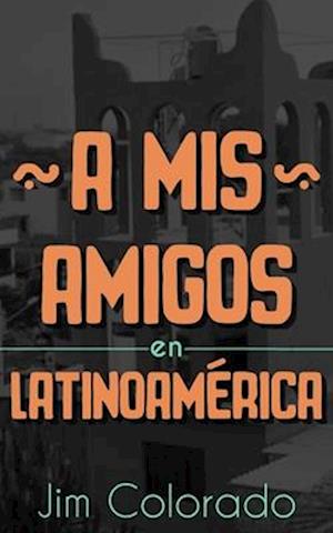 A Mis Amigos en Latinoamérica