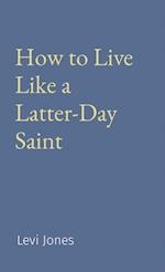 How to Live Like a Latter-Day Saint