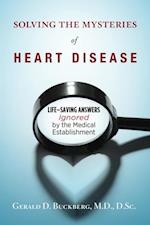 Solving the Mysteries of Heart Disease : Life-Saving Answers Ignored by the Medical Establishment