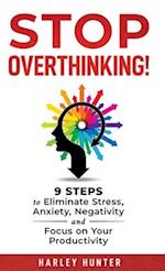 Stop Overthinking! 9 Steps to Eliminate Stress, Anxiety, Negativity and Focus your Productivity 