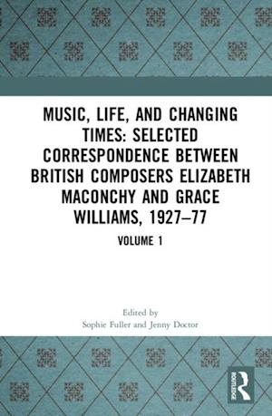 Music, Life and Changing Times: Selected Correspondence Between British Composers Elizabeth Maconchy and Grace Williams, 1927-77