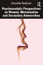 Psychoanalytic Perspectives on Women, Menstruation and Secondary Amenorrhea