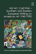 Hot Art, Cold War - Southern and Eastern European Writing on American Art 1945-1990