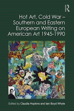 Hot Art, Cold War - Southern and Eastern European Writing on American Art 1945-1990