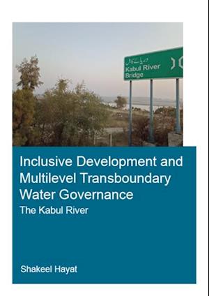 Inclusive Development and Multilevel Transboundary Water Governance - The Kabul River