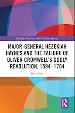 Major-General Hezekiah Haynes and the Failure of Oliver Cromwell's Godly Revolution, 1594-1704