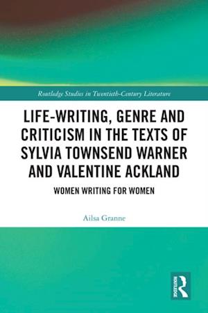 Life-Writing, Genre and Criticism in the Texts of Sylvia Townsend Warner and Valentine Ackland