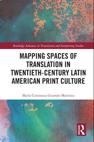 Mapping Spaces of Translation in Twentieth-Century Latin American Print Culture