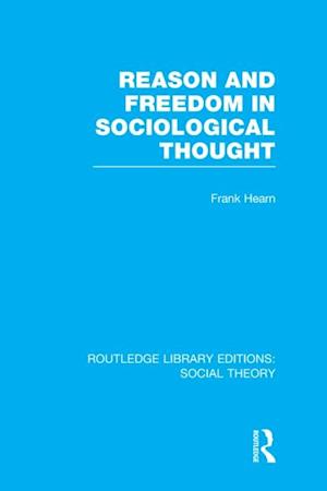 Reason and Freedom in Sociological Thought (RLE Social Theory)