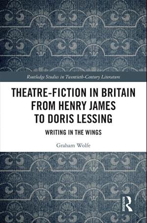 Theatre-Fiction in Britain from Henry James to Doris Lessing