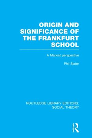 Origin and Significance of the Frankfurt School (RLE Social Theory)