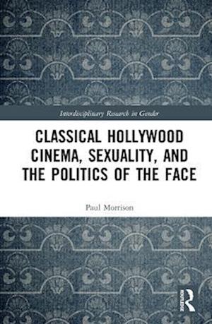 Classical Hollywood Cinema, Sexuality, and the Politics of the Face