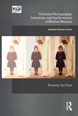 Victorian Photography, Literature, and the Invention of Modern Memory